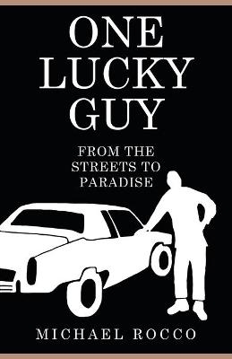 One Lucky Guy From the Streets to Paradise - Michael Rocco