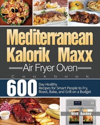 Mediterranean Kalorik Maxx Air Fryer Oven Cookbook - Wird Buckey