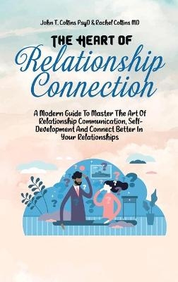 The Heart Of Relationship Connection -  John T Collins Psyd,  Rachel Collins MD