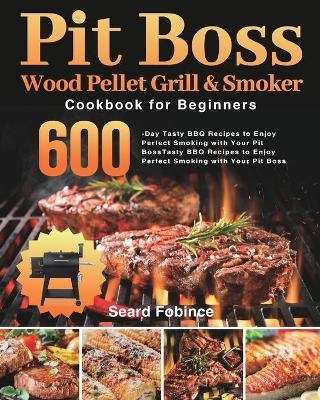 Pit Boss Wood Pellet Grill & Smoker Cookbook for Beginners - Seard Fobince