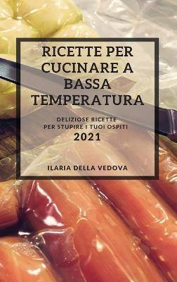 Ricette Per Cucinare a Bassa Temperatura 2021 (Sous Vide Recipes 2021 Italian Edition) - Ilaria Della Vedova