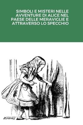 Simboli E Misteri Nelle Avventure Di Alice Nel Paese Delle Meraviglie E Attraverso Lo Specchio - VITO FOSCHI