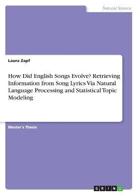 How Did English Songs Evolve? Retrieving Information from Song Lyrics Via Natural Language Processing and Statistical Topic Modeling - Laura Zapf