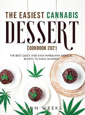 The Easiest Cannabis Dessert Cookbook 2021 - Lynn Weeks