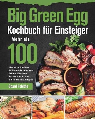 Big Green Egg Kochbuch für Einsteiger - Soard Fobithe