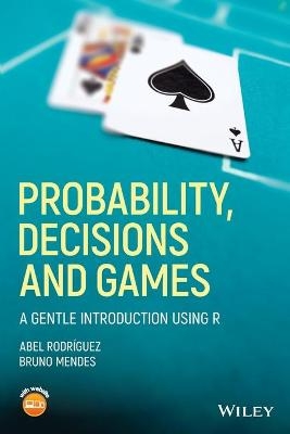 Probability, Decisions and Games - Abel Rodríguez, Bruno Mendes