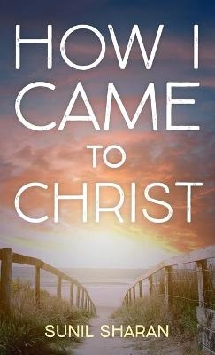 How I Came to Christ - Sunil Sharan