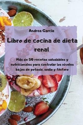 Libro de cocina de dieta renal -  Andrea Garcia