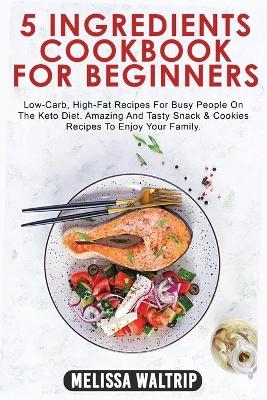 5 Ingredients Cookbook for Beginners - Melissa Waltrip