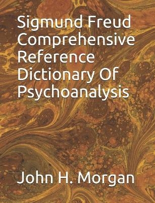 Sigmund Freud Comprehensive Reference Dictionary Of Psychoanalysis - John H Morgan