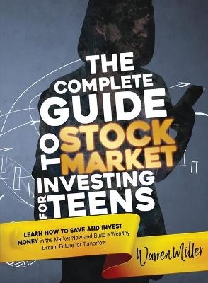 The Complete Guide to Stock Market Investing for Teens - Warren Miller