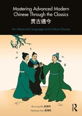 Mastering Advanced Modern Chinese through the Classics - Shu-Ling Wu, Haiwang Yuan