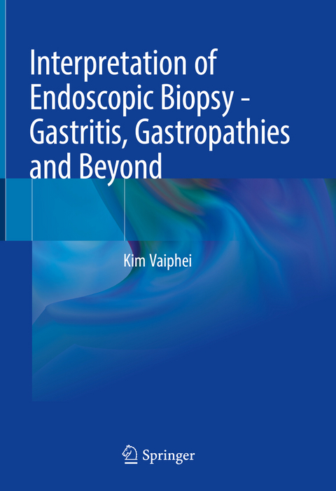 Interpretation of Endoscopic Biopsy - Gastritis, Gastropathies and Beyond - Kim Vaiphei