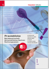 Praxisblicke 1 HAS - Betriebswirtschaft, Wirtschaftliches Rechnen, Rechnungswesen + TRAUNER-DigiBox - Irene Ackerlauer, Monika Najand-Ellmer, Rainer Krumhuber, Erwin Schaur, Manfred Schörghuber, Edith Strunz-Maireder