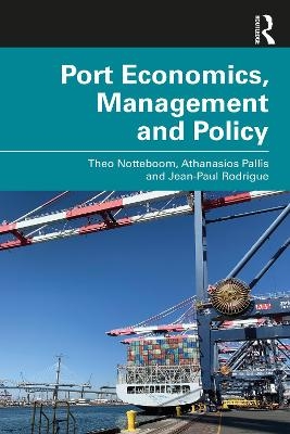 Port Economics, Management and Policy - Theo Notteboom, Athanasios Pallis, Jean-Paul Rodrigue