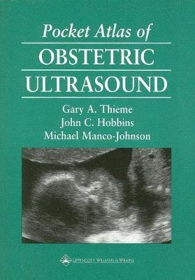 Pocket Atlas of Obstetric Ultrasound - Gary A. Thieme, John C. Hobbins, Michael Manco-Johnson