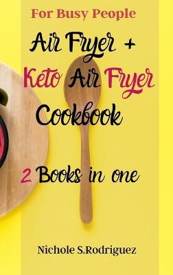 Air Fryer + Keto Air Fryer Cookbook - Nichole S. Rodriguez