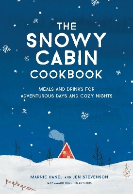 The Snowy Cabin Cookbook - Jen Stevenson, Marnie Hanel