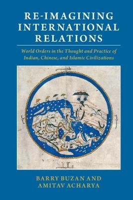 Re-imagining International Relations - Barry Buzan, Amitav Acharya