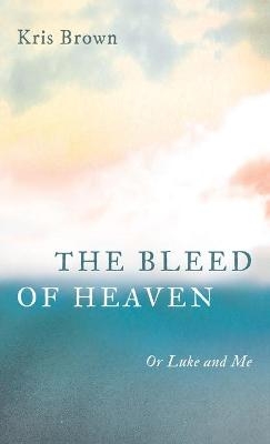 The Bleed of Heaven - Kris Brown