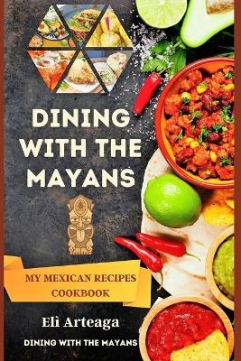 Dining with the Mayans - Dining with the Mayans Elì Arteaga