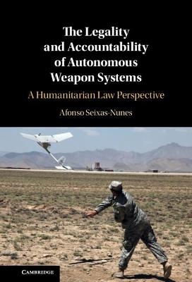 The Legality and Accountability of Autonomous Weapon Systems - Afonso Seixas-Nunes