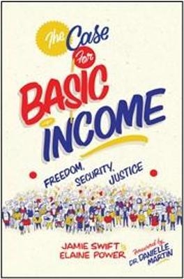 The Case for Basic Income - Jamie Swift, Elaine Power, Danielle Martin