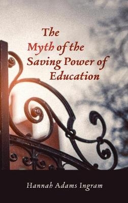 The Myth of the Saving Power of Education - Hannah Adams Ingram