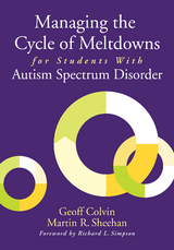 Managing the Cycle of Meltdowns for Students With Autism Spectrum Disorder - Geoffrey T. T. Colvin, Martin R. R. Sheehan