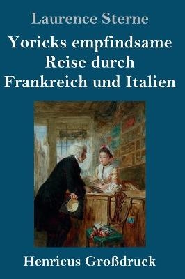 Yoricks empfindsame Reise durch Frankreich und Italien (GroÃdruck) - Laurence Sterne