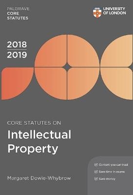 Core Statutes on Intellectual Property 2018-19 - Margaret Dowie-Whybrow