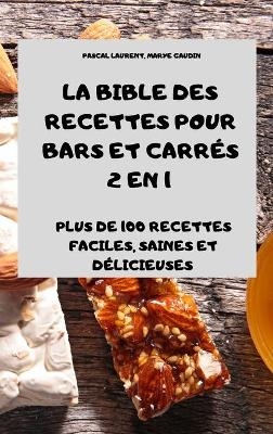 La Bible Des Recettes Pour Bars Et Carrés 2 En 1 Plus de 100 Recettes Faciles, Saines Et Délicieuses - Marye Gaudin Pascal Laurent