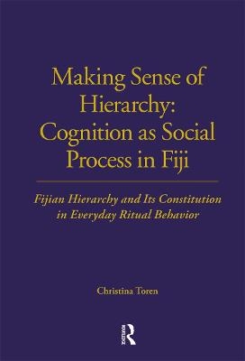 Making Sense of Hierarchy: Cognition as Social Process in Fiji - Christina Toren