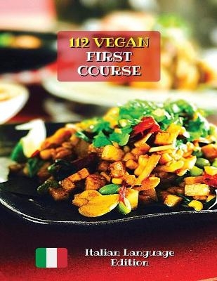 A Complete Cookbook with 112 Vegan First Course - Lunch and Dinner Recipes -  How To Cook At Home - Books For All