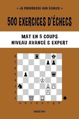 500 exercices d'échecs, Mat en 5 coups, Niveau Avancé et Expert - Chess Akt