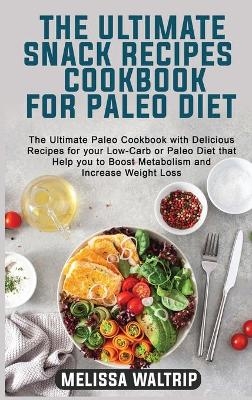 The Ultimate Snack Recipes Cookbook for Paleo Diet - Melissa Waltrip