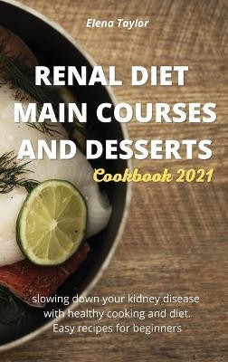 Renal Diet Main Courses and Desserts Cookbook 2021 - Elena Taylor