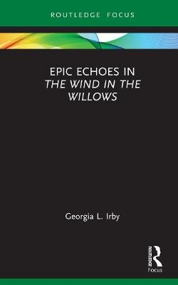 Epic Echoes in the Wind in the Willows - Georgia L. Irby