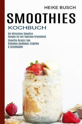 Smoothies Kochbuch - Heike Busch