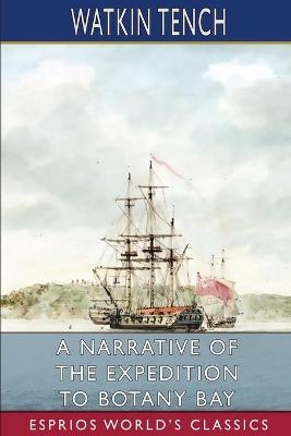 A Narrative of the Expedition to Botany Bay (Esprios Classics) - Watkin Tench