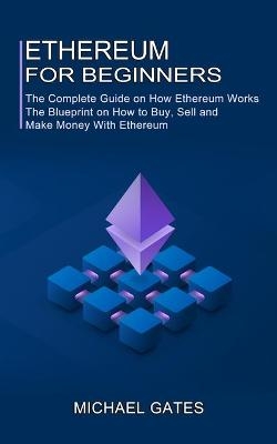 Ethereum for Beginners - Michael Gates