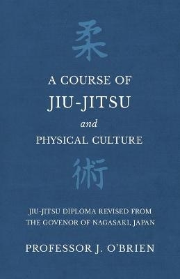 A Course of Jiu-Jitsu and Physical Culture - Jiu-Jitsu Diploma Revised from the Govenor of Nagasaki, Japan - Professor J O'Brien