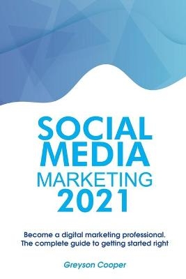 Social Media Marketing 2021 - Greyson Cooper