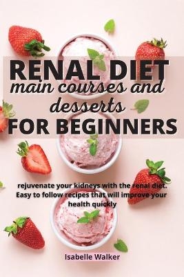 Renal Diet Main Courses and Desserts for Beginners - Isabelle Walker