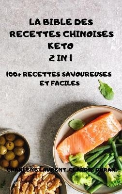 La Bible Des Recettes Chinoises Keto 2 in 1 100+ Recettes Savoureuses Et Faciles - Claudie Duran Charlène Laurent