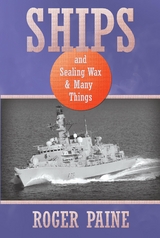 Ships and Sealing Wax and Many Things -  Roger Paine