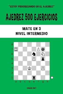 Ajedrez 500 ejercicios, Mate en 3, Nivel Intermedio - Chess Akt