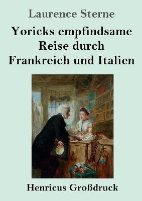 Yoricks empfindsame Reise durch Frankreich und Italien (GroÃdruck) - Laurence Sterne