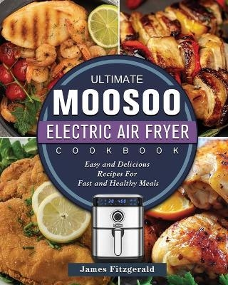 The Ultimate MOOSOO Electric Airfryer Cookbook - James Fitzgerald