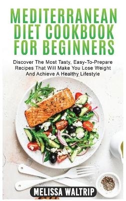 Mediterranean Diet Cookbook for Beginners - Melissa Waltrip